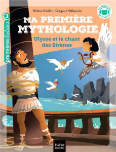 Ma première mythologie Tome 12 : Ulysse et le chant des sirènes. Niveau 3 - Kérillis Hélène ; Vallancien Grégoire