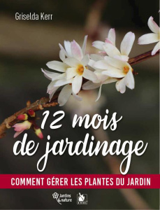 12 mois de jardinage. Comment gérer les plantes du jardin en toutes saisons - Kerr Griselda