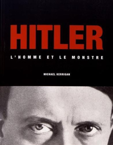 Hitler. L'homme et le monstre - Kerrigan Michael