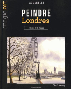 Peindre Londres. Aquarelle - Transferts inclus - Kersey Geoff ; Rolland Sabine