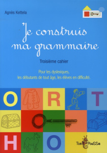 Je construis ma grammaire. Troisième cahier : pour les dyslexiques, les débutants de tout âge, les é - Ketella Agnès