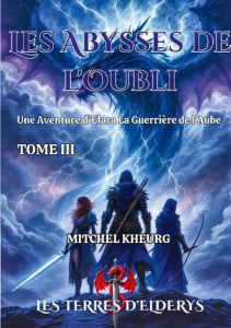 Les Abysses de l'oubli Tome 3 : Les aventures d'Elara la guerrière de l'aube - Kheurg Mitchel