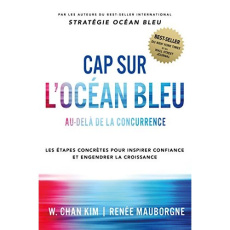 Cap sur l'Océan Bleu. Au-delà de la concurrence, les étapes concrètes pour inspirer confiance et eng - Kim W. Chan ; Mauborgne Renée ; Le Séac'h Michel