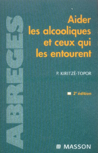 Aider les alcooliques et ceux qui les entourent. 2e édition - Kiritzé-Topor Paul