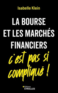 La Bourse et les marchés financiers, c'est pas si compliqué ! - Klein Isabelle