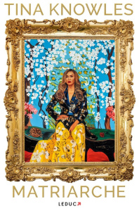 Matriarche. Les mémoires inspirantes qui réaffirment la force des femmes - Knowles Tina ; Fromentaud Elise ; Peylet Benjamin