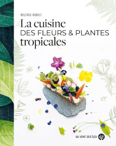 La cuisine des fleurs et plantes tropicales - Kobylt Wilfrid