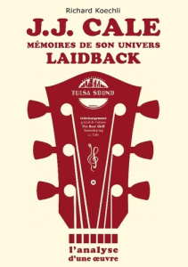 J.J. Cale - Mémoires de son univers de musique laidback. L'analyse d'une oeuvre, le livre sur le lég - Koechli Richard
