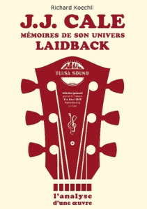J.J. Cale - Mémoires de son univers de musique laidback. L'analyse d'une oeuvre, le livre sur le lég - Koechli Richard