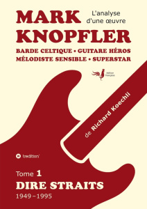 Mark Knopfler (tome 1, Dire Straits) - une fresque bouleversante de 548 pages, édition spéciale fran - Koechli Richard