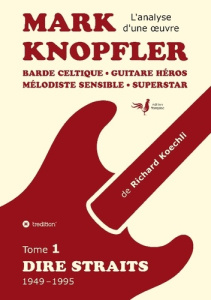 Mark Knopfler (tome 1, Dire Straits) - une fresque bouleversante de 548 pages, édition spéciale fran - Koechli Richard