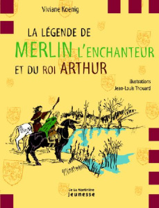 La légende de Merlin l'enchanteur et du roi Arthur - Koenig Viviane ; Thouard Jean-Louis
