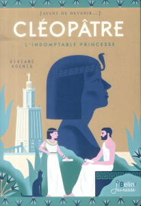 Cléopâtre, l'indomptable princesse - Koenig Viviane