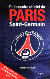 Dictionnaire officiel du Paris Saint-Germain. Edition 2013 - Kollar Michel