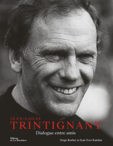 Jean-Louis Trintignant. Dialogue entre amis - Korber Serge ; Katelan Jean-Yves ; Trintignant Jea