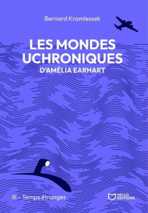 Les mondes uchroniques d'Amélia Earhart Tome 3 : Temps étranges - Kramlessek Bernard