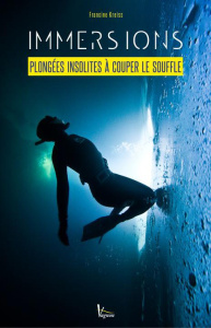 Immersions. Plongées insolites à couper le souffle - Kreiss Francine ; Pegeon Elisabeth
