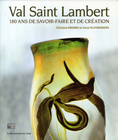 Val Saint Lambert. 180 ans de savoir-faire et de création - Kremer Christine ; Pluymaekers Anne ; Henquin Sylv