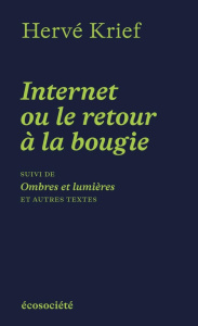Internet ou le retour à la bougie. Suivi de Ombres et lumières et autres textes - Krief Hervé