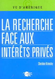 La recherche face aux intérêts privés - Krimsky Sheldon ; Rozenberg Léna ; Stengers Isabel
