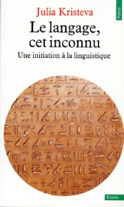 Le langage cet inconnu.. Une initiation à la linguistique - Kristeva Julia