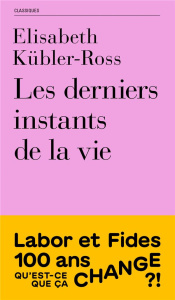 Les derniers instants de la vie - Kübler-Ross Elisabeth ; Jubert Cosette ; Peyer Eti