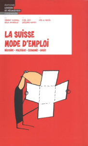 La Suisse mode d'emploi. Histoire, politique, économie, droit - Kucholl Vincent ; Amarelle Cesla ; Jost Cyril ; Na