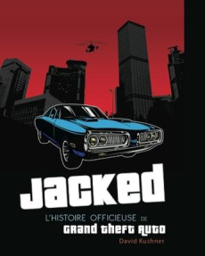 Jacked. L'histoire officieuse de Grand Theft Auto - Kushner David ; Jardin Laurent