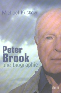 Peter Brook. Une biographie - Kustow Mickael ; Weal Marie-Thérèse