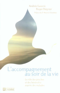 L'accompagnement au soir de la vie. Le rôle des proches et des bénévoles auprès des malades - Gauvin Andrée ; Régnier Roger ; Falardeau Maurice