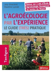 L'agroécologie par l'expérience. Le guide (très) pratique - Gracient Julie ; Lysiak Opaline