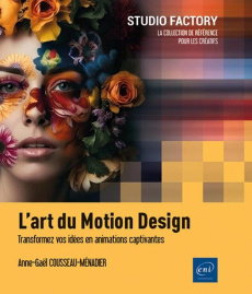 L’art du Motion Design. Transformez vos idées en animations captivantes - Cousseau-Ménadier Anne-Gaël