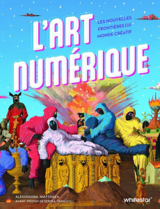 L'art numérique. Les nouvelles frontières du monde créatif - Mattanza Alessandra ; Tabacchi Serena ; Ferrero Gi