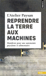 Reprendre la terre aux machines. Manifeste pour une autonomie paysanne et alimentaire - L'ATELIER PAYSAN