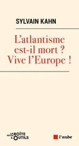 L’atlantisme est mort ? Vive l’Europe ! - Kahn Sylvain
