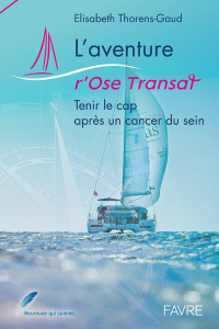 L'aventure r'Ose Transat. Tenir le cap après un cancer du sein - Thorens-Gaud Elisabeth ; Ackermann Caroline ; Aria