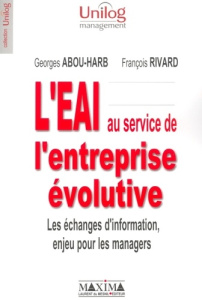 L'EAI au service de l'entreprise évolutive. Les échanges d'information, enjeu pour les managers - Abou-Harb Georges ; Rivard François ; Philippot Gé