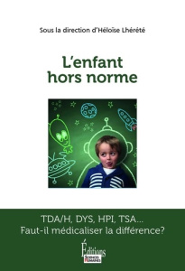 L'enfant hors norme. TDA/H, DYS, HPI, TSA... Faut-il médicaliser la différence? - Lhérété Héloïse
