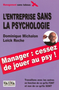 L'entreprise sans la psychologie. Travaillons avec les autres en fonction de ce qu'ils FONT et non d - Michalon Dominique ; Roche Loïck