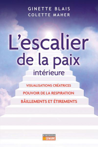 L'Escalier de la paix intérieure. Baîllements et étirements, pouvoir de la respiration, visualisatio - Blais Ginette ; Maher Colette