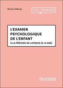 L'examen psychologique de l'enfant. A la période de latence (6-12 ans) - Debray Rosine