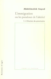 L'immigration ou Les paradoxes de l'alterité. Tome 1, L'illusion du provisoire - Sayad Abdelmalek