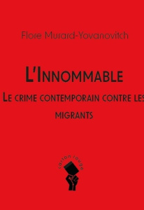 L’Innommable. Le crime contemporain contre les migrants - Murard-Yovanovitch Flore