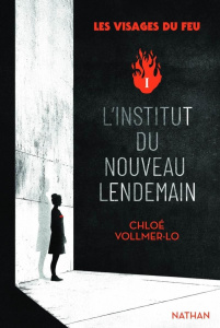 Les visages du feu Tome 1 : L'institut du nouveau lendemain - Vollmer-Lo Chloé