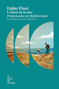 L'odeur de la mer. Promenades en Méditerranée - Fiori Fabio ; Gérard Sofia