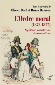 L'Ordre Moral, 1873-1877. Royalisme, catholicisme et conservatisme - Dumons Bruno ; Dard Olivier (dir.)