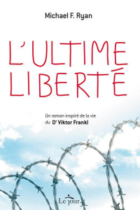 L'ultime liberté. Un roman inspiré de la vie du Dr Viktor Frankl - Ryan Michael F. ; Paiement Normand