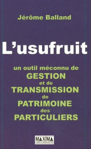 L'usufruit. Un outil méconnu de gestion et de transmission de patrimoine des particuliers - Balland Jérôme