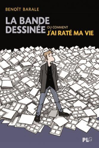 La bande dessinée ou comment j'ai raté ma vie - Barale Benoît