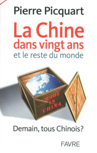 La Chine dans vingt ans et le reste du monde. Demain, tous chinois ? - Picquart Pierre